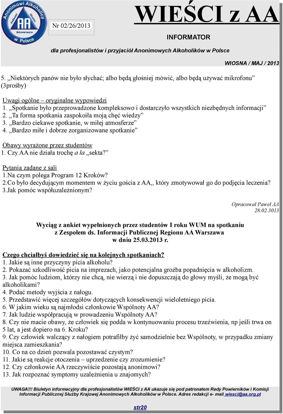 Bardzo miłe i dobrze zorganizowane spotkanie Obawy wyrażone przez studentów 1. Czy AA nie działa trochę a la sekta? Pytania zadane z sali 1.Na czym polega Program 12 Kroków? 2.