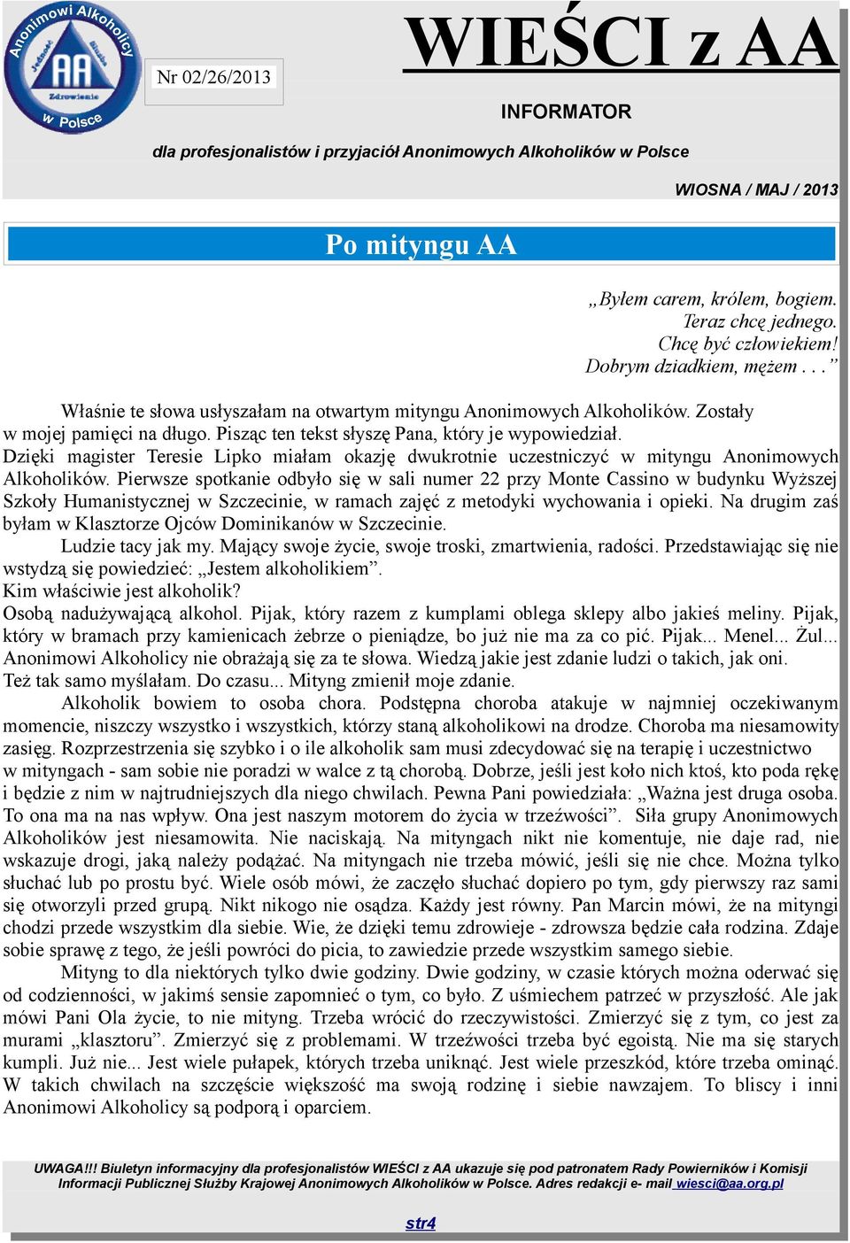 Pierwsze spotkanie odbyło się w sali numer 22 przy Monte Cassino w budynku Wyższej Szkoły Humanistycznej w Szczecinie, w ramach zajęć z metodyki wychowania i opieki.