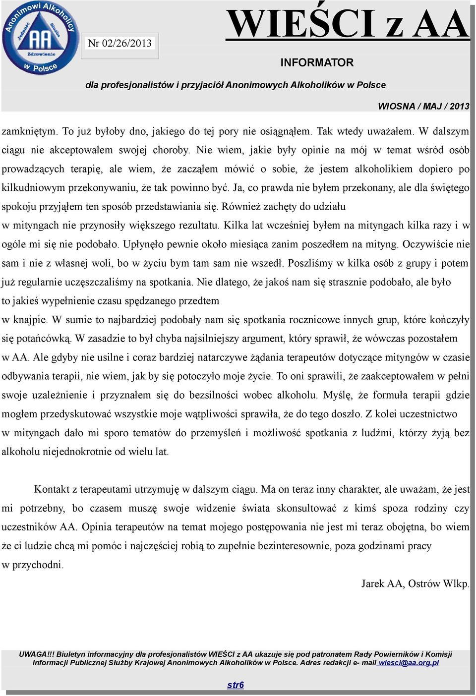 Ja, co prawda nie byłem przekonany, ale dla świętego spokoju przyjąłem ten sposób przedstawiania się. Również zachęty do udziału w mityngach nie przynosiły większego rezultatu.