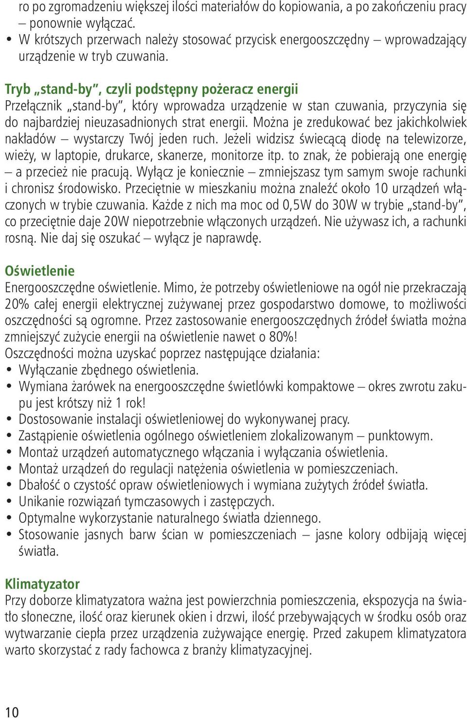 Tryb stand-by, czyli podstępny pożeracz energii Przełącznik stand-by, który wprowadza urządzenie w stan czuwania, przyczynia się do najbardziej nieuzasadnionych strat energii.