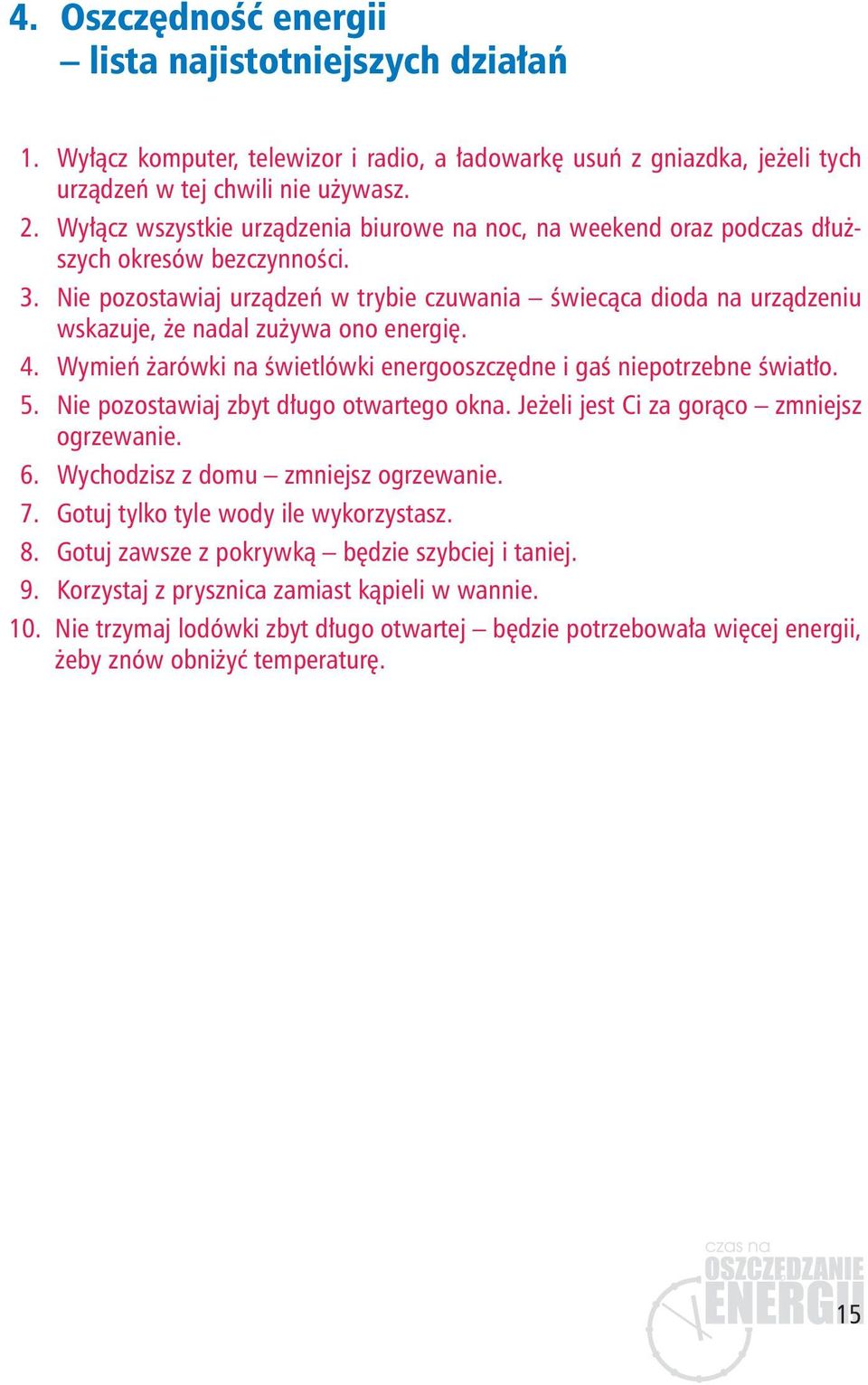 Nie pozostawiaj urządzeń w trybie czuwania świecąca dioda na urządzeniu wskazuje, że nadal zużywa ono energię. 4. Wymień żarówki na świetlówki energooszczędne i gaś niepotrzebne światło. 5.