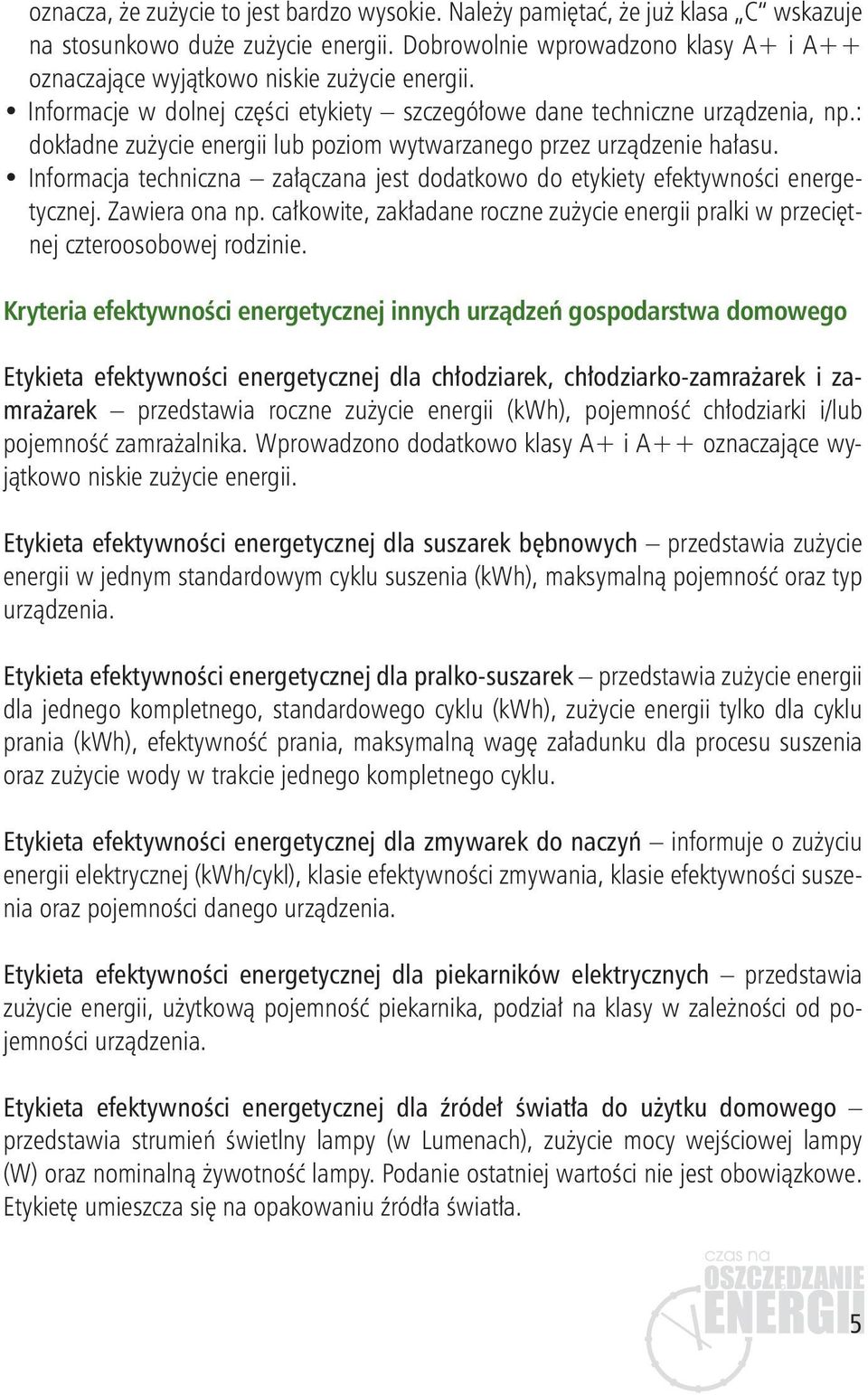 : dokładne zużycie energii lub poziom wytwarzanego przez urządzenie hałasu. Informacja techniczna załączana jest dodatkowo do etykiety efektywności energetycznej. Zawiera ona np.