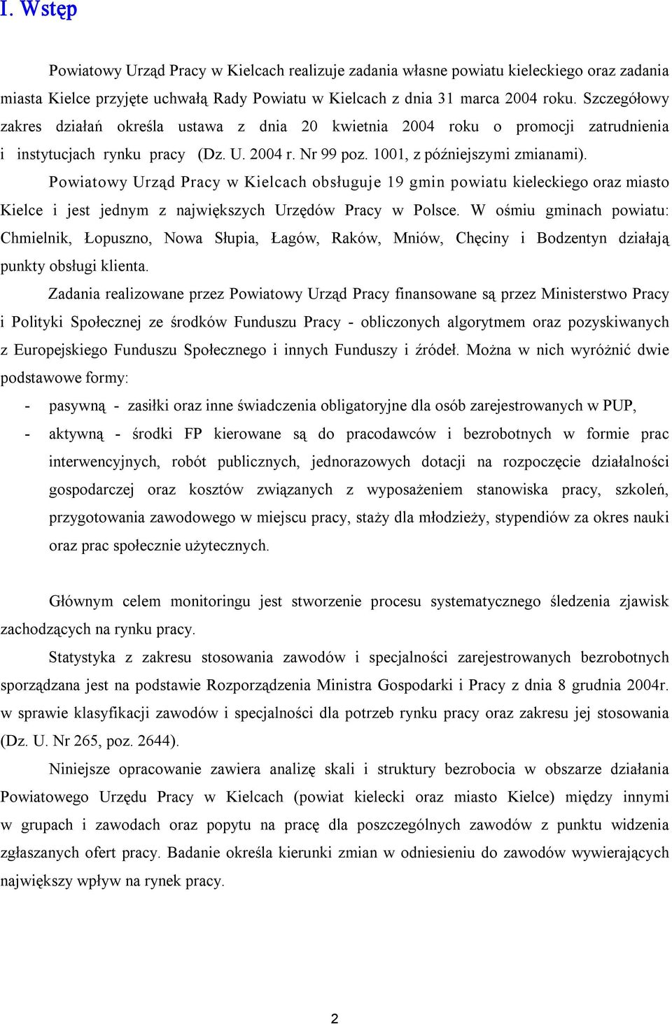 Powiatowy Urząd Pracy w Kielcach obsługuje 19 gmin powiatu kieleckiego oraz miasto Kielce i jest jednym z największych Urzędów Pracy w Polsce.