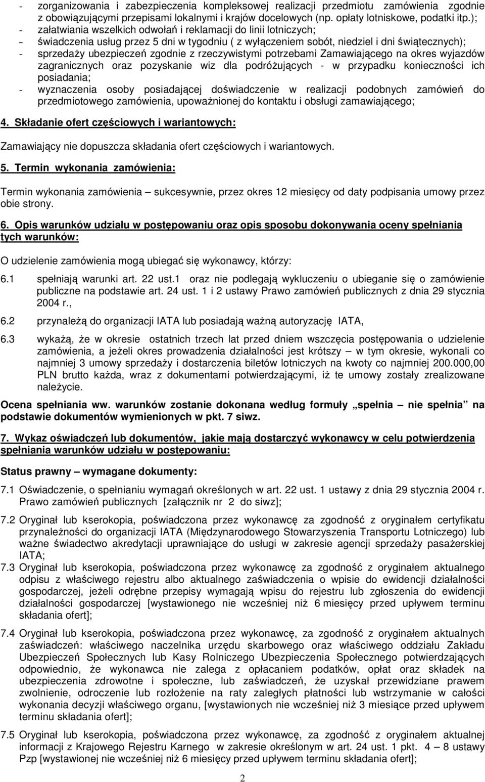 rzeczywistymi potrzebami Zamawiającego na okres wyjazdów zagranicznych oraz pozyskanie wiz dla podróŝujących - w przypadku konieczności ich posiadania; - wyznaczenia osoby posiadającej doświadczenie