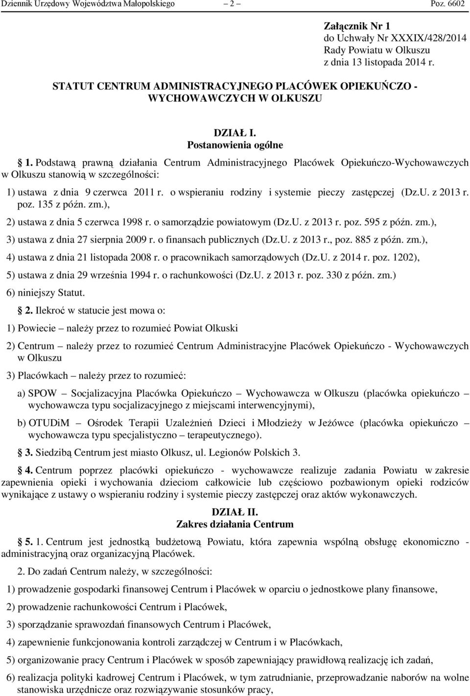 Podstawą prawną działania Centrum Administracyjnego Placówek Opiekuńczo-Wychowawczych stanowią w szczególności: 1) ustawa z dnia 9 czerwca 2011 r.