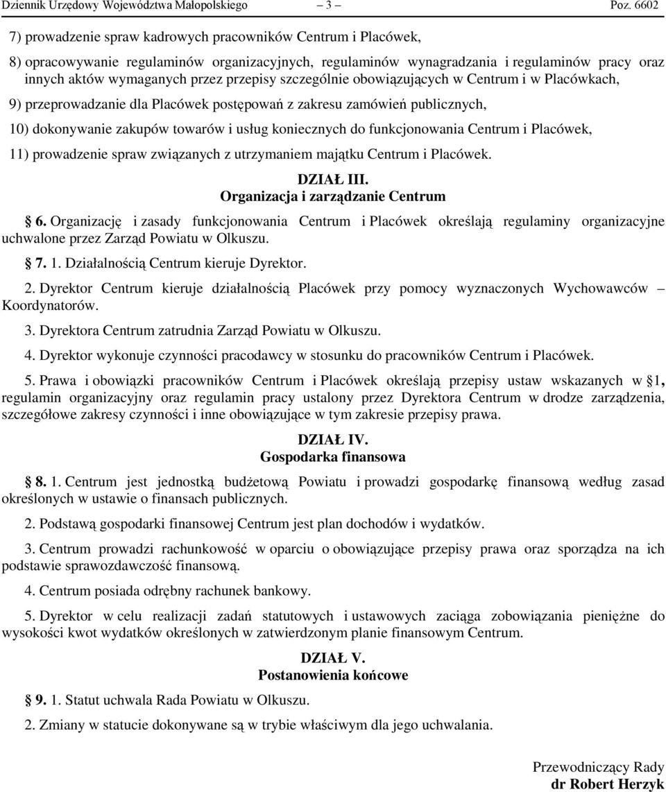 przepisy szczególnie obowiązujących w Centrum i w Placówkach, 9) przeprowadzanie dla Placówek postępowań z zakresu zamówień publicznych, 10) dokonywanie zakupów towarów i usług koniecznych do