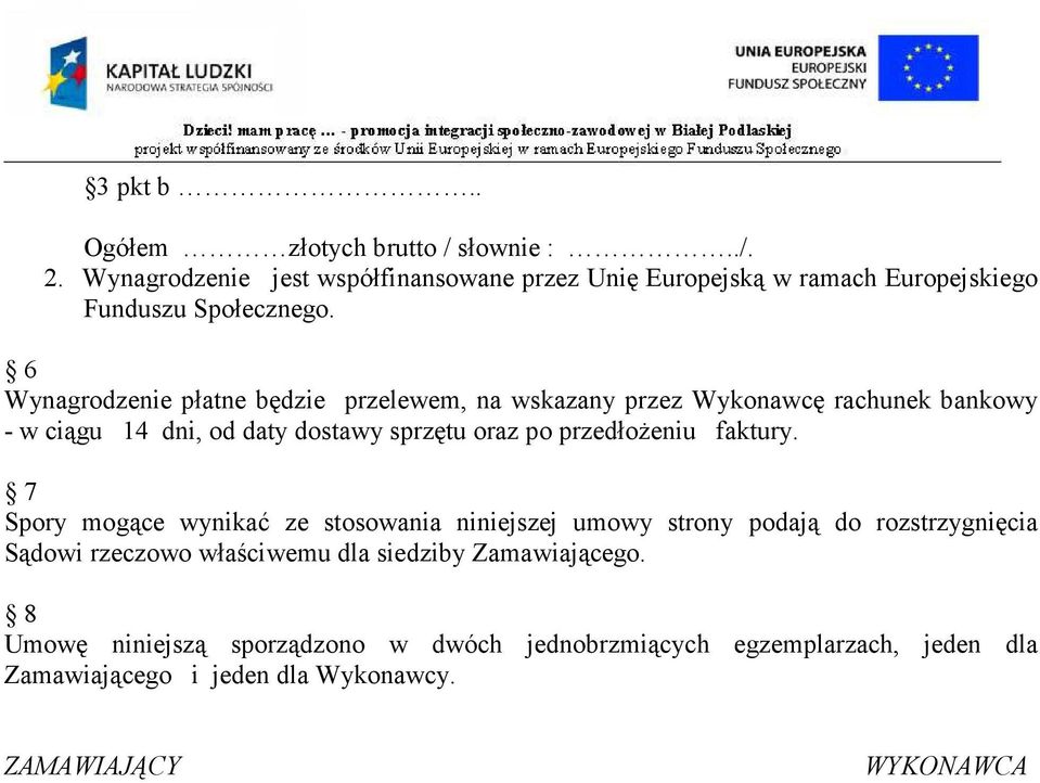 6 Wynagrodzenie płatne będzie przelewem, na wskazany przez Wykonawcę rachunek bankowy - w ciągu 14 dni, od daty dostawy sprzętu oraz po