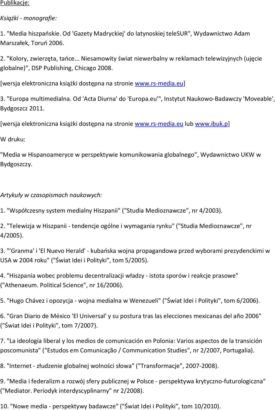 "Europa multimedialna. Od 'Acta Diurna' do 'Europa.eu'", Instytut Naukowo-Badawczy 'Moveable', Bydgoszcz 2011. [wersja elektroniczna książki dostępna na stronie www.rs-media.eu lub www.ibuk.