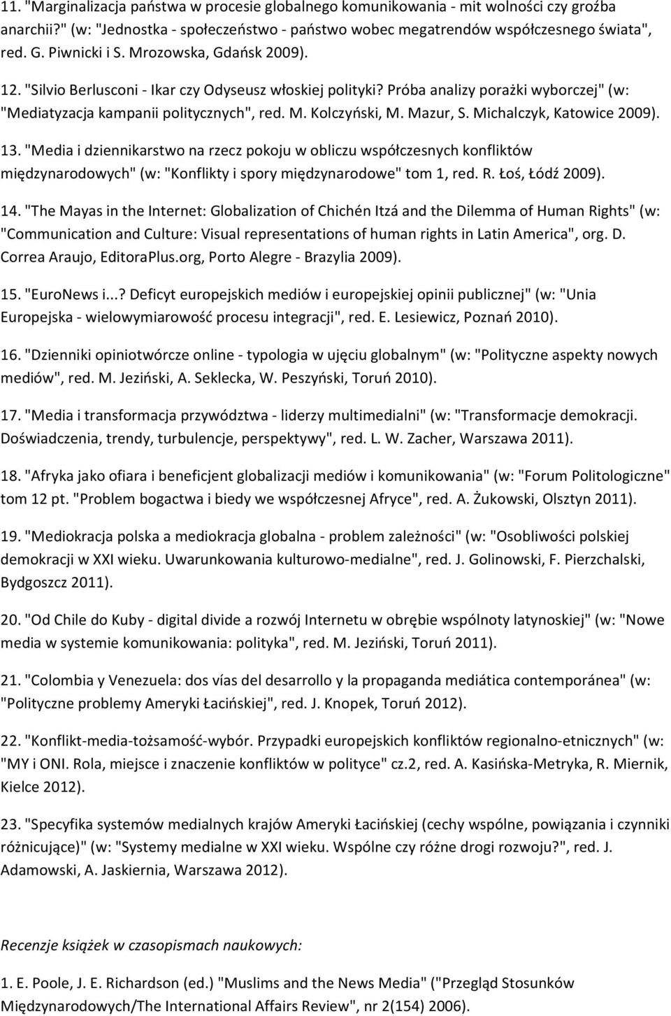 Mazur, S. Michalczyk, Katowice 2009). 13. "Media i dziennikarstwo na rzecz pokoju w obliczu współczesnych konfliktów międzynarodowych" (w: "Konflikty i spory międzynarodowe" tom 1, red. R.