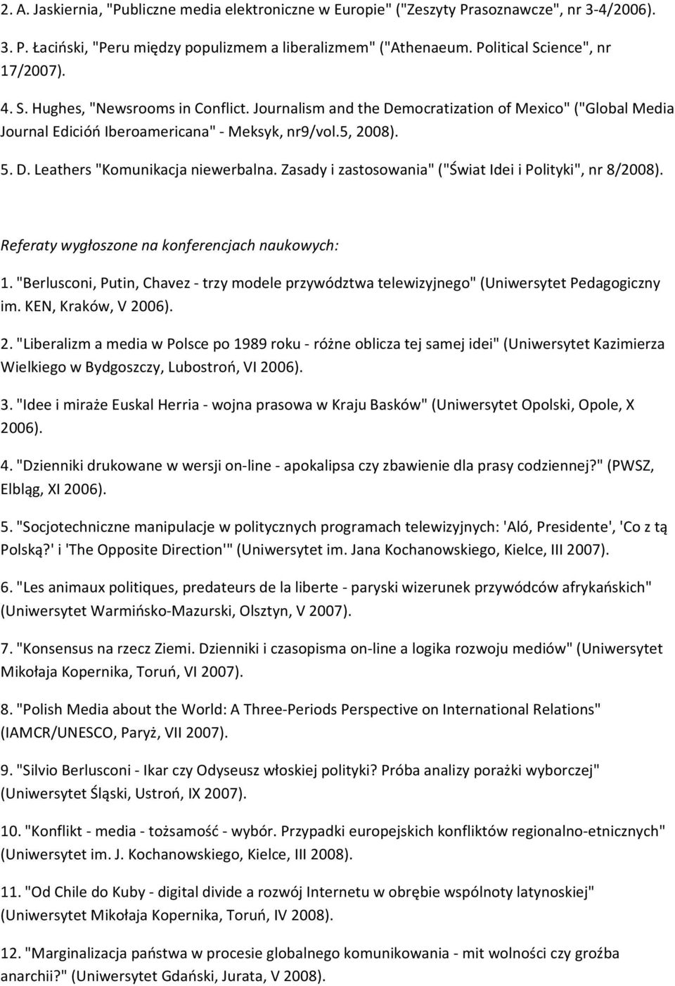 Zasady i zastosowania" ("Świat Idei i Polityki", nr 8/2008). Referaty wygłoszone na konferencjach naukowych: 1.