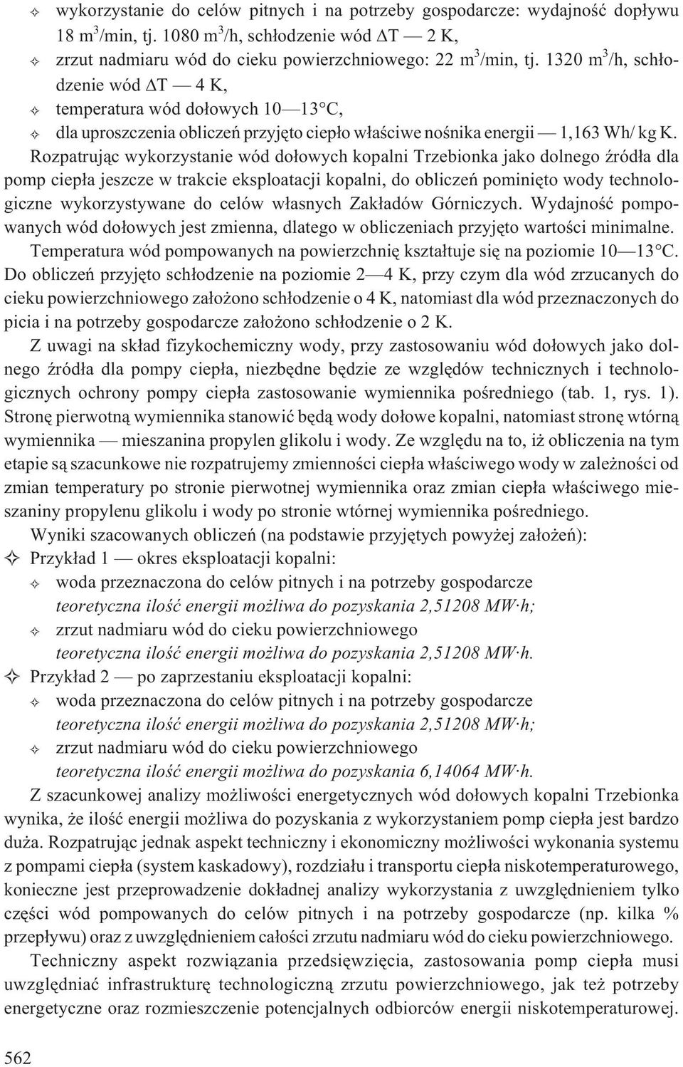 Rozpatruj¹c wykorzystanie wód do³owych kopalni Trzebionka jako dolnego Ÿród³a dla pomp ciep³a jeszcze w trakcie eksploatacji kopalni, do obliczeñ pominiêto wody technologiczne wykorzystywane do celów