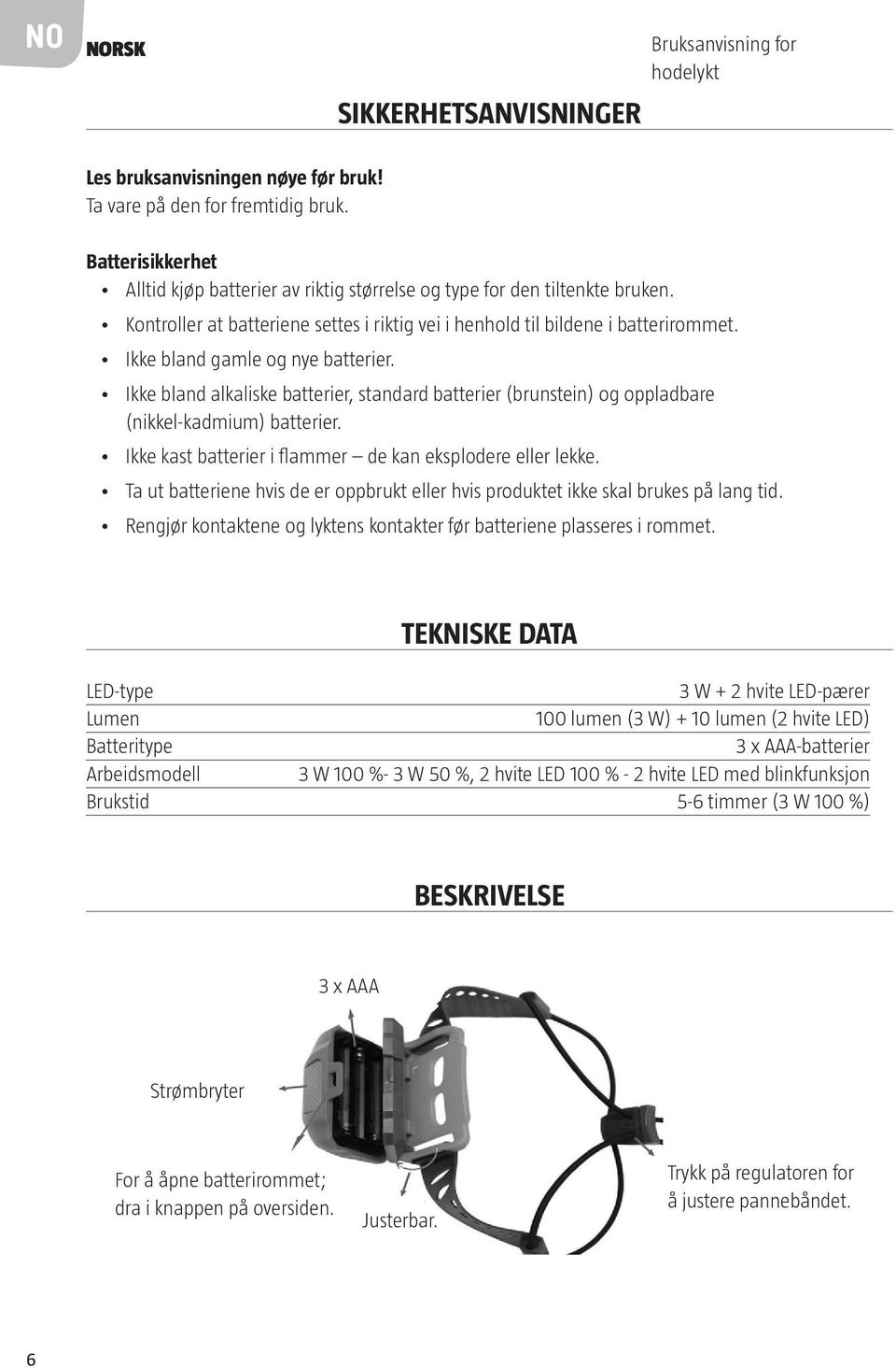 Ikke bland gamle og nye batterier. Ikke bland alkaliske batterier, standard batterier (brunstein) og oppladbare (nikkel-kadmium) batterier. Ikke kast batterier i flammer de kan eksplodere eller lekke.