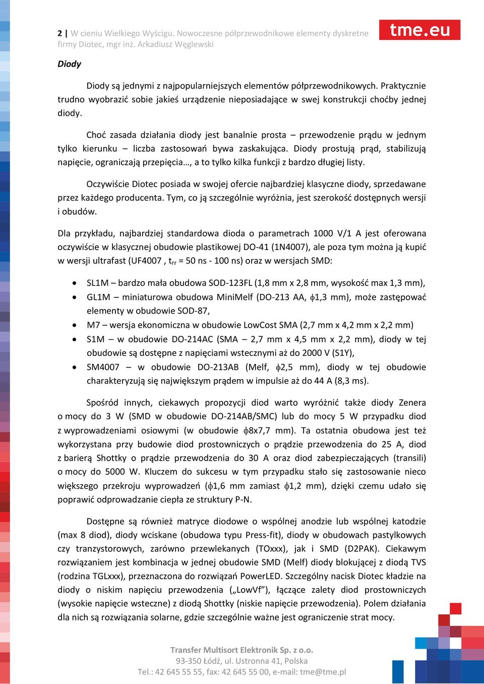Choć zasada działania diody jest banalnie prosta przewodzenie prądu w jednym tylko kierunku liczba zastosowań bywa zaskakująca.