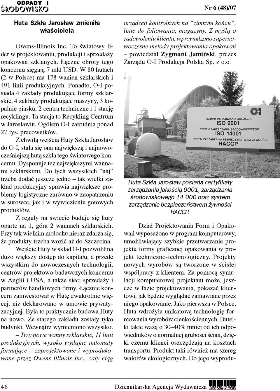 Ponadto, O-I posada 4 zak³ady produkuj¹ce formy szklarske, 4 zak³ady produkuj¹ce maszyny, 3 kopalne pasku, 2 centra technczne 1 stacjê recyklngu. Ta stacja to Recyklng Centrum w Jaros³awu.