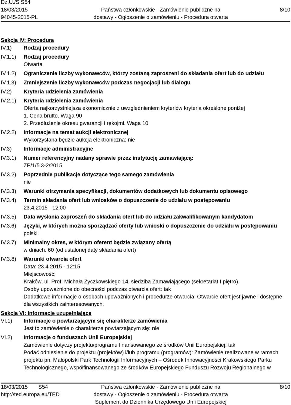 IV.3.1) IV.3.2) IV.3.3) IV.3.4) IV.3.5) IV.3.6) IV.3.7) IV.3.8) Rodzaj procedury Otwarta Ograniczenie liczby wykonawców, którzy zostaną zaproszeni do składania ofert lub do udziału Zmniejszenie