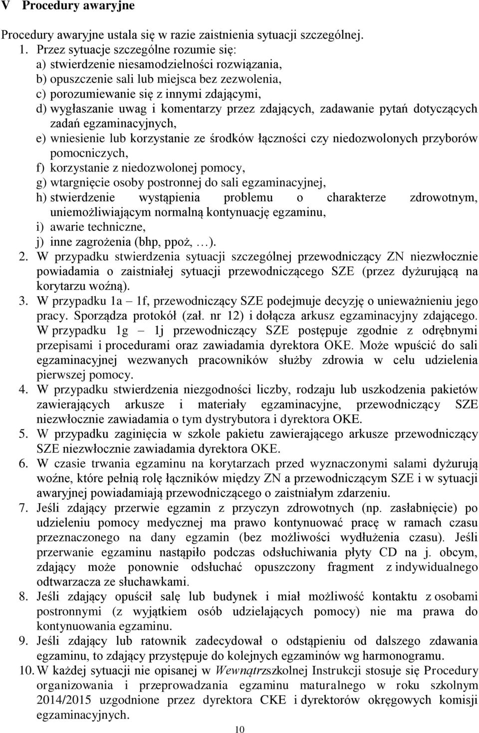 komentarzy przez zdających, zadawanie pytań dotyczących zadań egzaminacyjnych, e) wniesienie lub korzystanie ze środków łączności czy niedozwolonych przyborów pomocniczych, f) korzystanie z