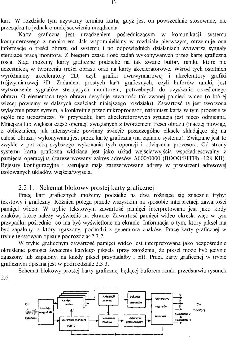 Jak wspomnieliśmy w rozdziale pierwszym, otrzymuje ona informacje o treści obrazu od systemu i po odpowiednich działaniach wytwarza sygnały sterujące pracą monitora.