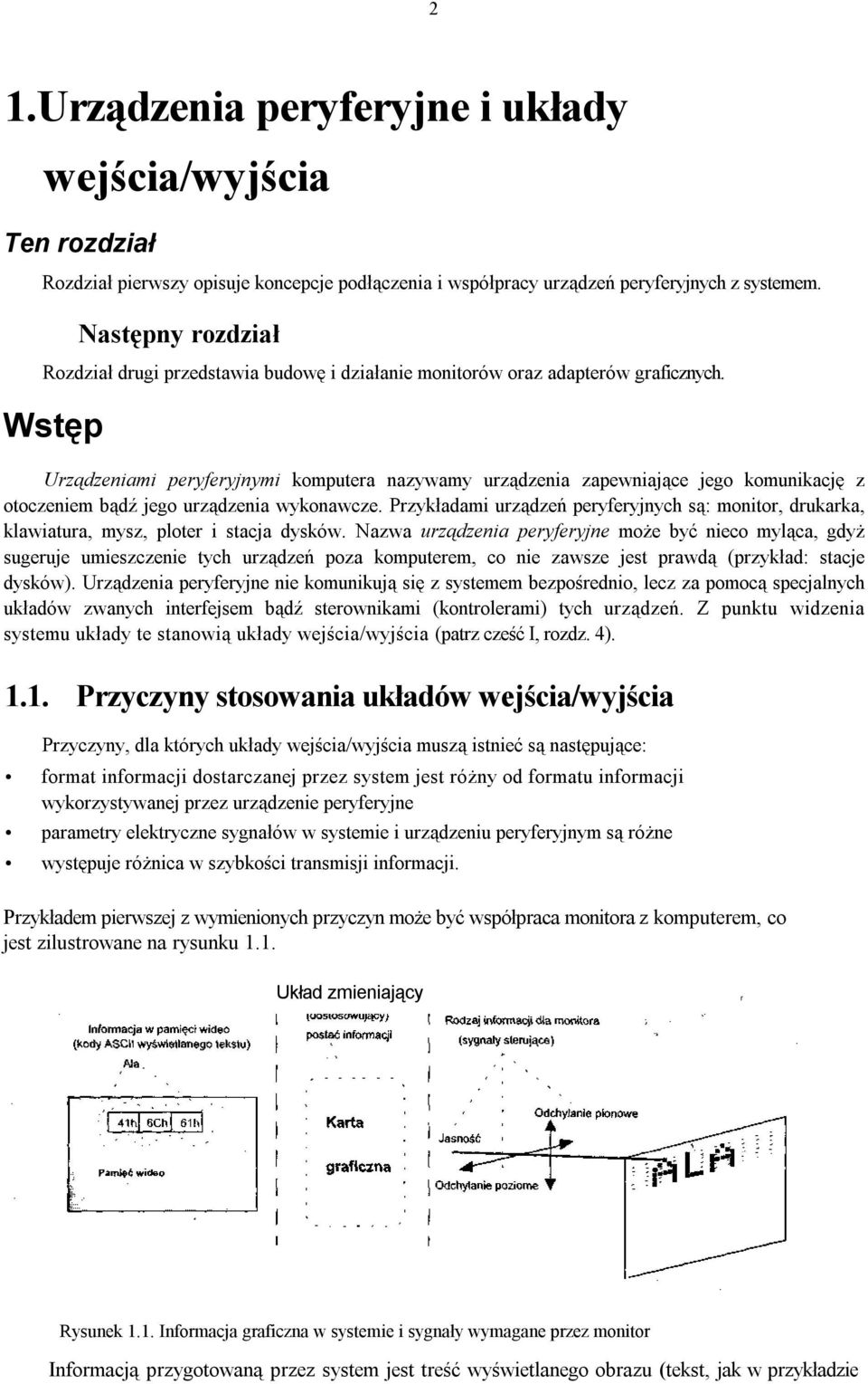 Wstęp Urządzeniami peryferyjnymi komputera nazywamy urządzenia zapewniające jego komunikację z otoczeniem bądź jego urządzenia wykonawcze.