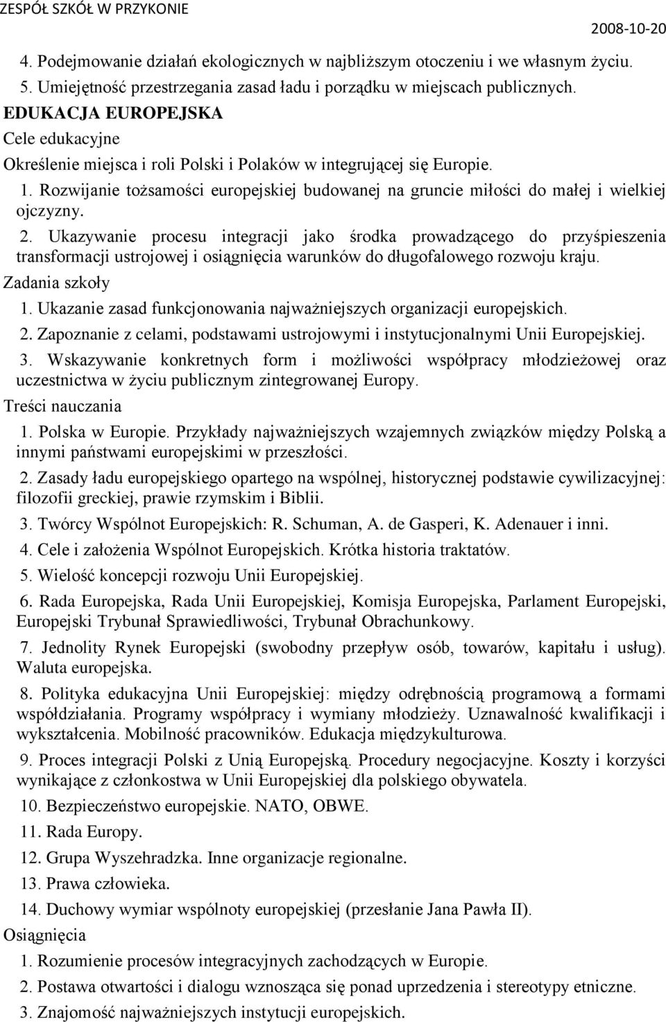 Ukazywanie procesu integracji jako środka prowadzącego do przyśpieszenia transformacji ustrojowej i osiągnięcia warunków do długofalowego rozwoju kraju. 1.