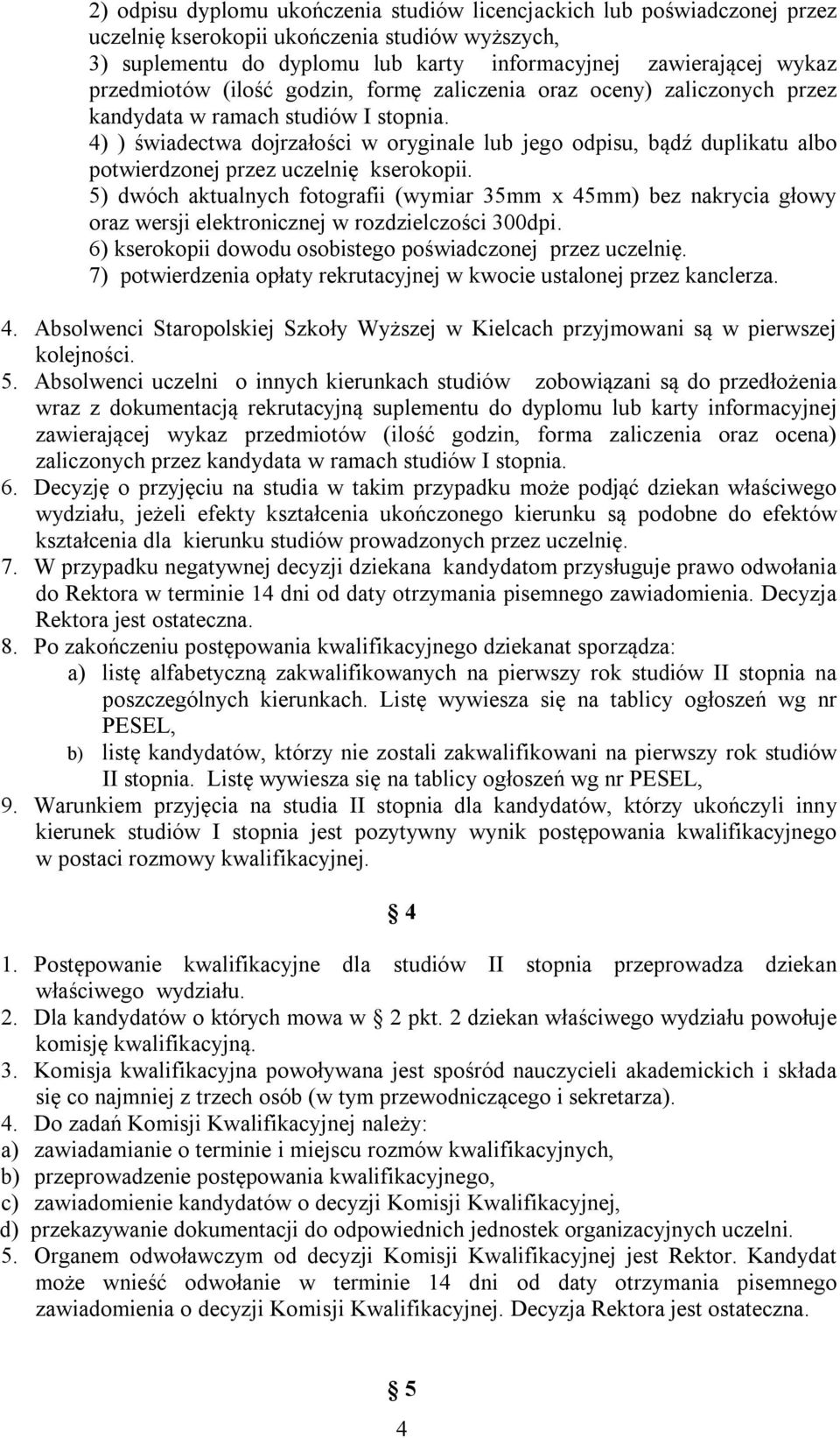 4) ) świadectwa dojrzałości w oryginale lub jego odpisu, bądź duplikatu albo potwierdzonej przez uczelnię kserokopii.