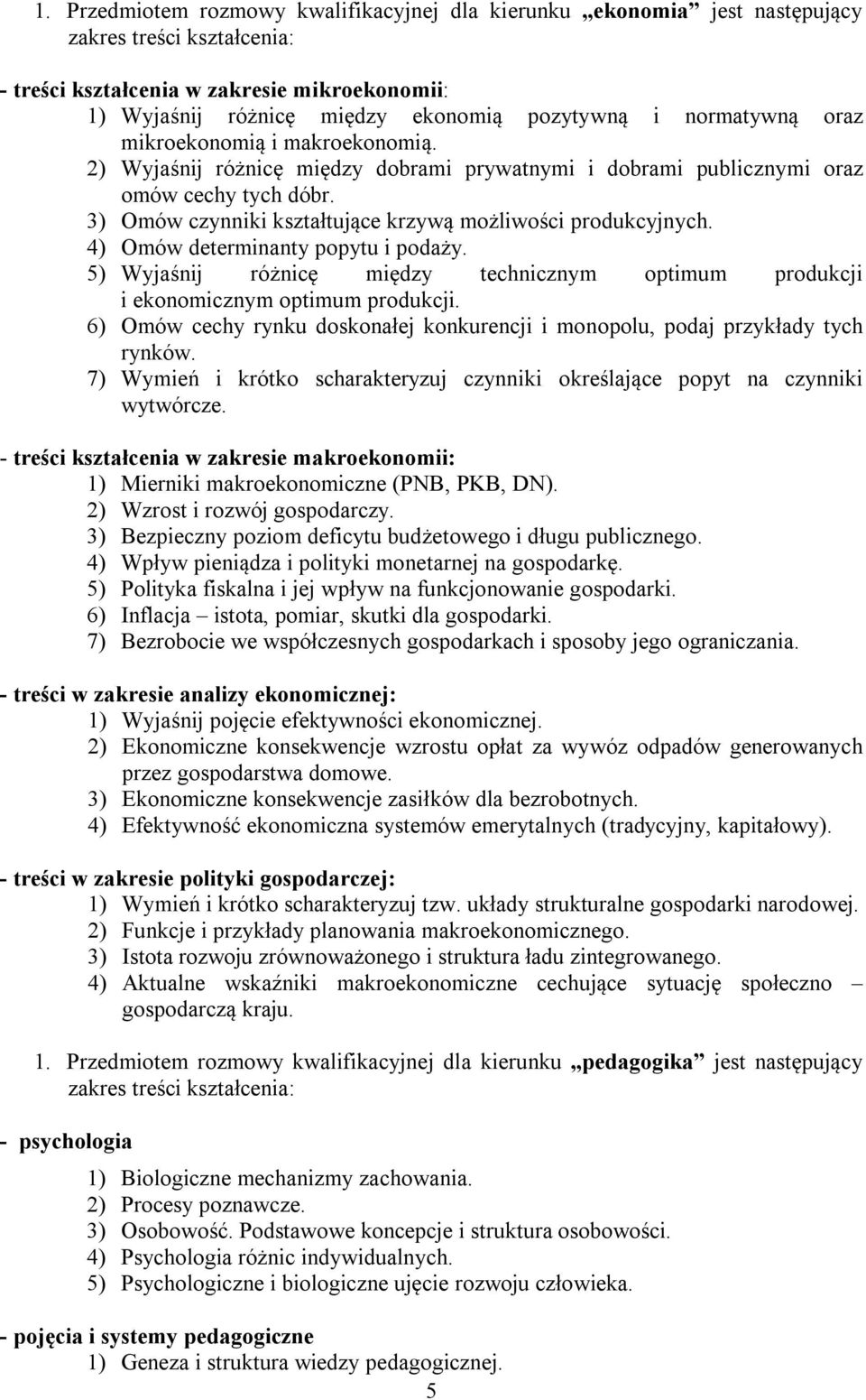 3) Omów czynniki kształtujące krzywą możliwości produkcyjnych. 4) Omów determinanty popytu i podaży. 5) Wyjaśnij różnicę między technicznym optimum produkcji i ekonomicznym optimum produkcji.