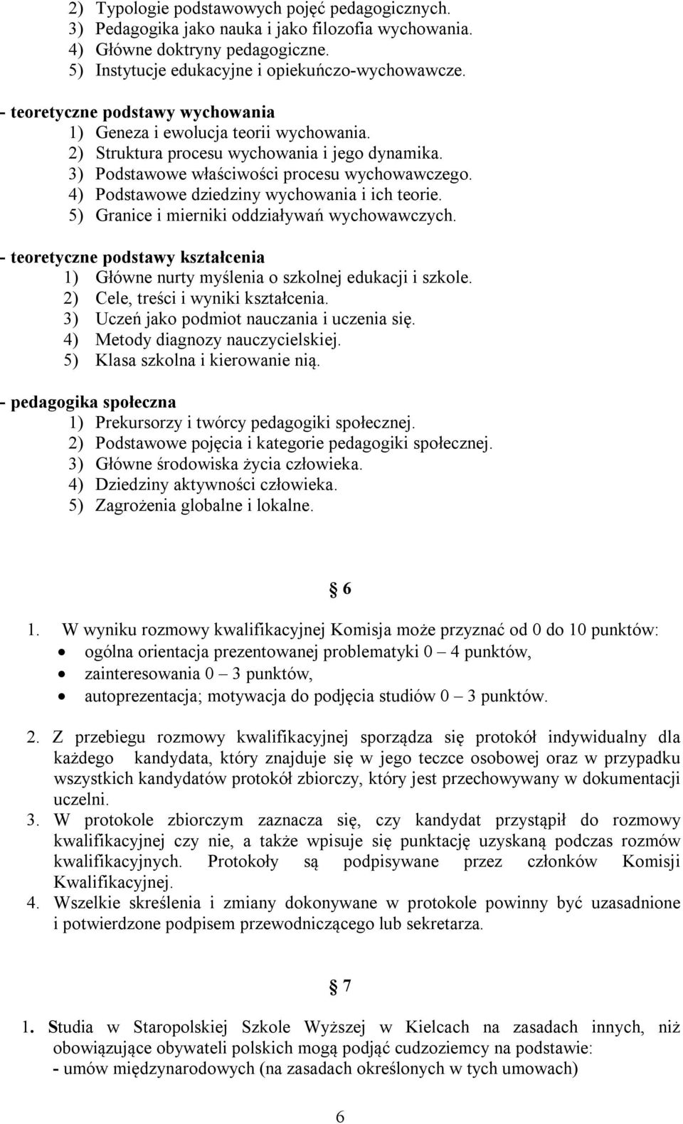 4) Podstawowe dziedziny wychowania i ich teorie. 5) Granice i mierniki oddziaływań wychowawczych. - teoretyczne podstawy kształcenia 1) Główne nurty myślenia o szkolnej edukacji i szkole.