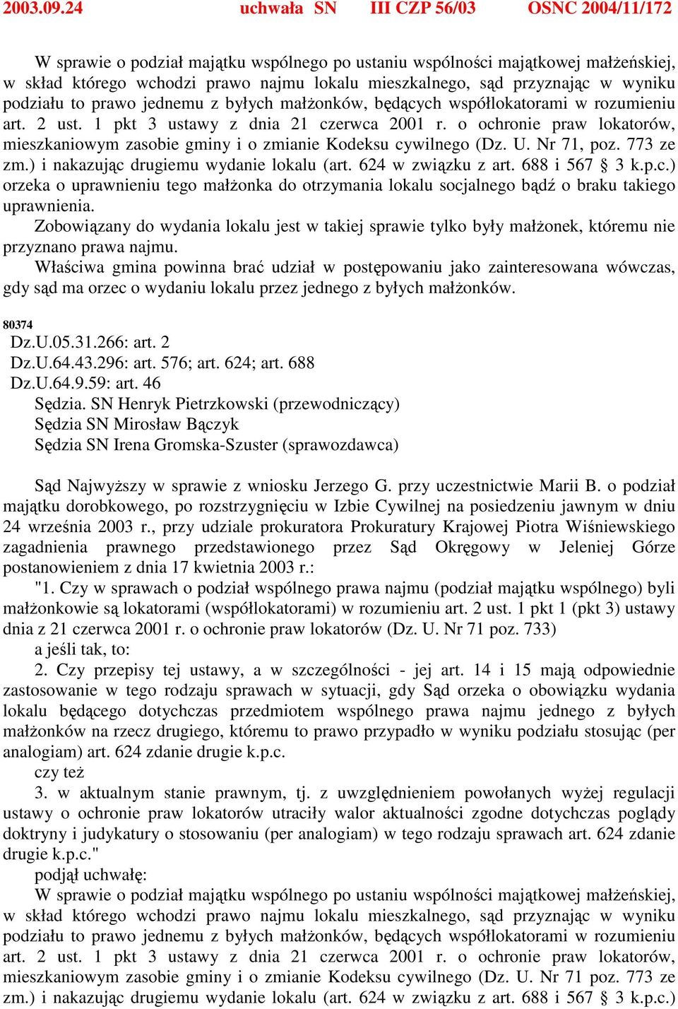 przyznając w wyniku podziału to prawo jednemu z byłych małŝonków, będących współlokatorami w rozumieniu art. 2 ust. 1 pkt 3 ustawy z dnia 21 czerwca 2001 r.