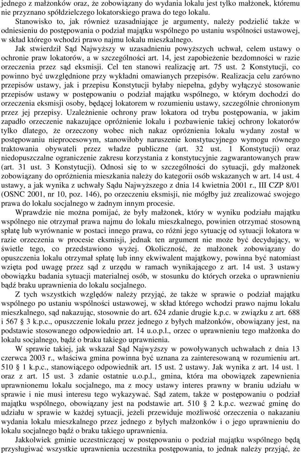 najmu lokalu mieszkalnego. Jak stwierdził Sąd NajwyŜszy w uzasadnieniu powyŝszych uchwał, celem ustawy o ochronie praw lokatorów, a w szczególności art.