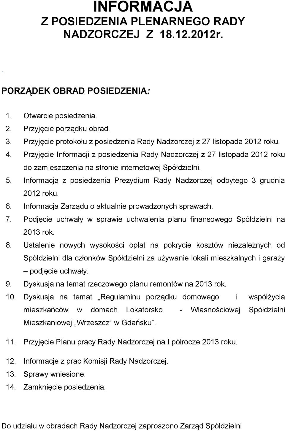 Przyjęcie Informacji z posiedzenia Rady Nadzorczej z 27 listopada 2012 roku do zamieszczenia na stronie internetowej Spółdzielni. 5.