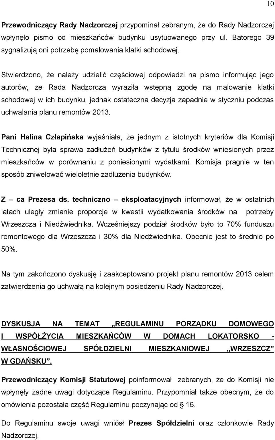 Stwierdzono, że należy udzielić częściowej odpowiedzi na pismo informując jego autorów, że Rada Nadzorcza wyraziła wstępną zgodę na malowanie klatki schodowej w ich budynku, jednak ostateczna decyzja