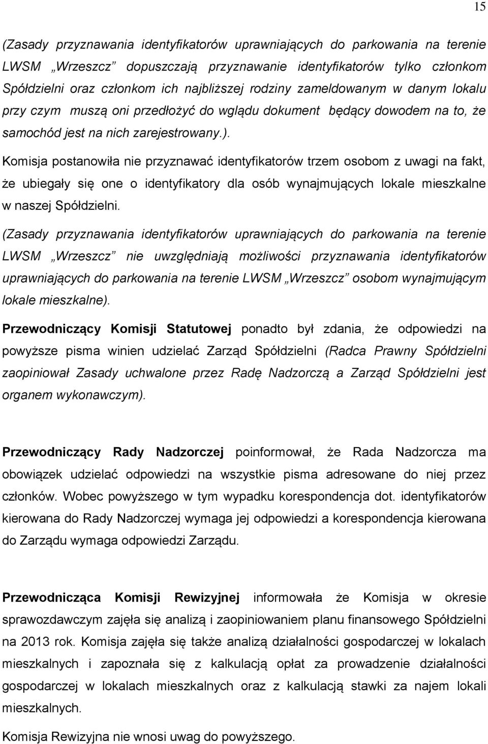 Komisja postanowiła nie przyznawać identyfikatorów trzem osobom z uwagi na fakt, że ubiegały się one o identyfikatory dla osób wynajmujących lokale mieszkalne w naszej Spółdzielni.