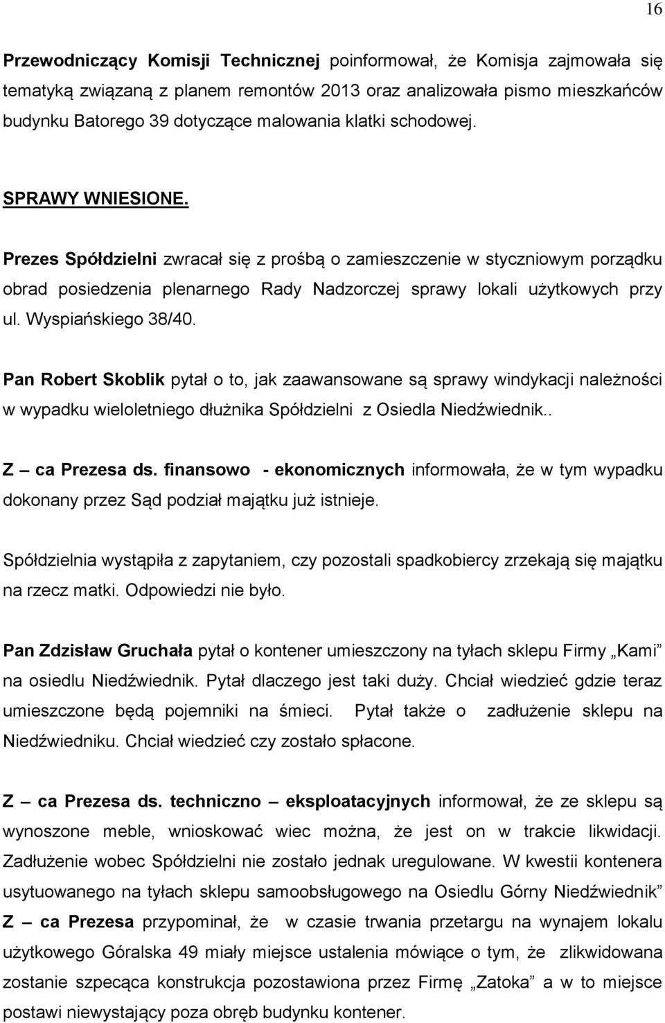 Wyspiańskiego 38/40. Pan Robert Skoblik pytał o to, jak zaawansowane są sprawy windykacji należności w wypadku wieloletniego dłużnika Spółdzielni z Osiedla Niedźwiednik.. Z ca Prezesa ds.