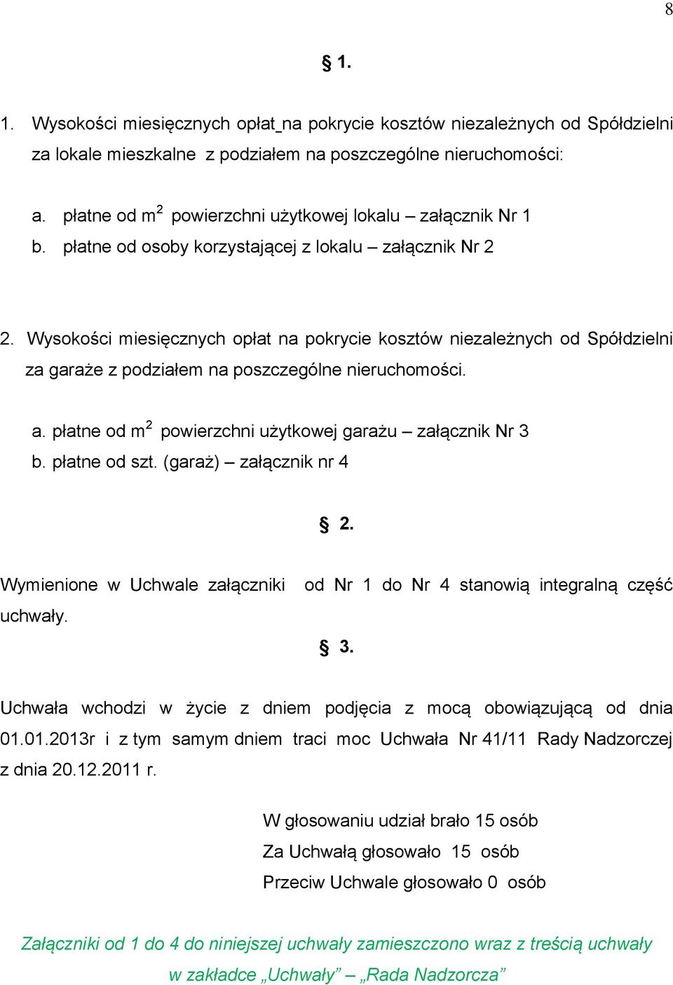 Wysokości miesięcznych opłat na pokrycie kosztów niezależnych od Spółdzielni za garaże z podziałem na poszczególne nieruchomości. a. płatne od m 2 powierzchni użytkowej garażu załącznik Nr 3 b.