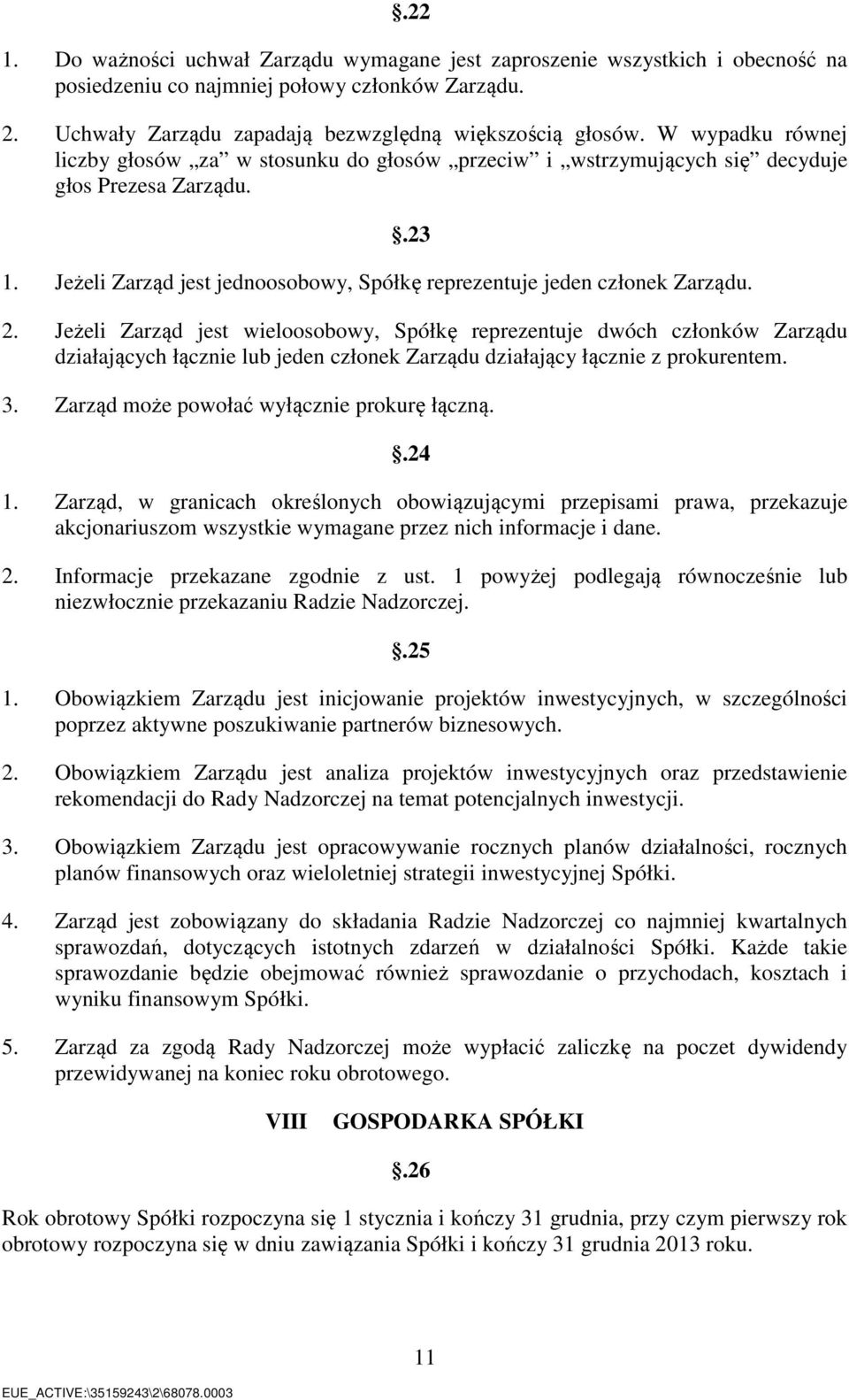 Jeżeli Zarząd jest wieloosobowy, Spółkę reprezentuje dwóch członków Zarządu działających łącznie lub jeden członek Zarządu działający łącznie z prokurentem. 3.