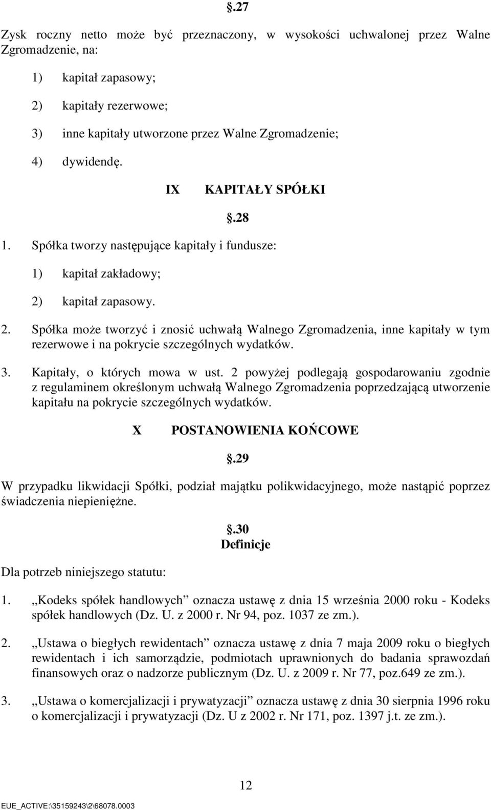 kapitał zapasowy. 2. Spółka może tworzyć i znosić uchwałą Walnego Zgromadzenia, inne kapitały w tym rezerwowe i na pokrycie szczególnych wydatków. 3. Kapitały, o których mowa w ust.