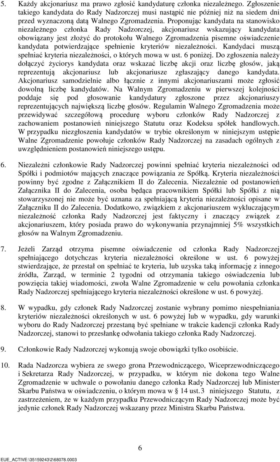 Proponując kandydata na stanowisko niezależnego członka Rady Nadzorczej, akcjonariusz wskazujący kandydata obowiązany jest złożyć do protokołu Walnego Zgromadzenia pisemne oświadczenie kandydata