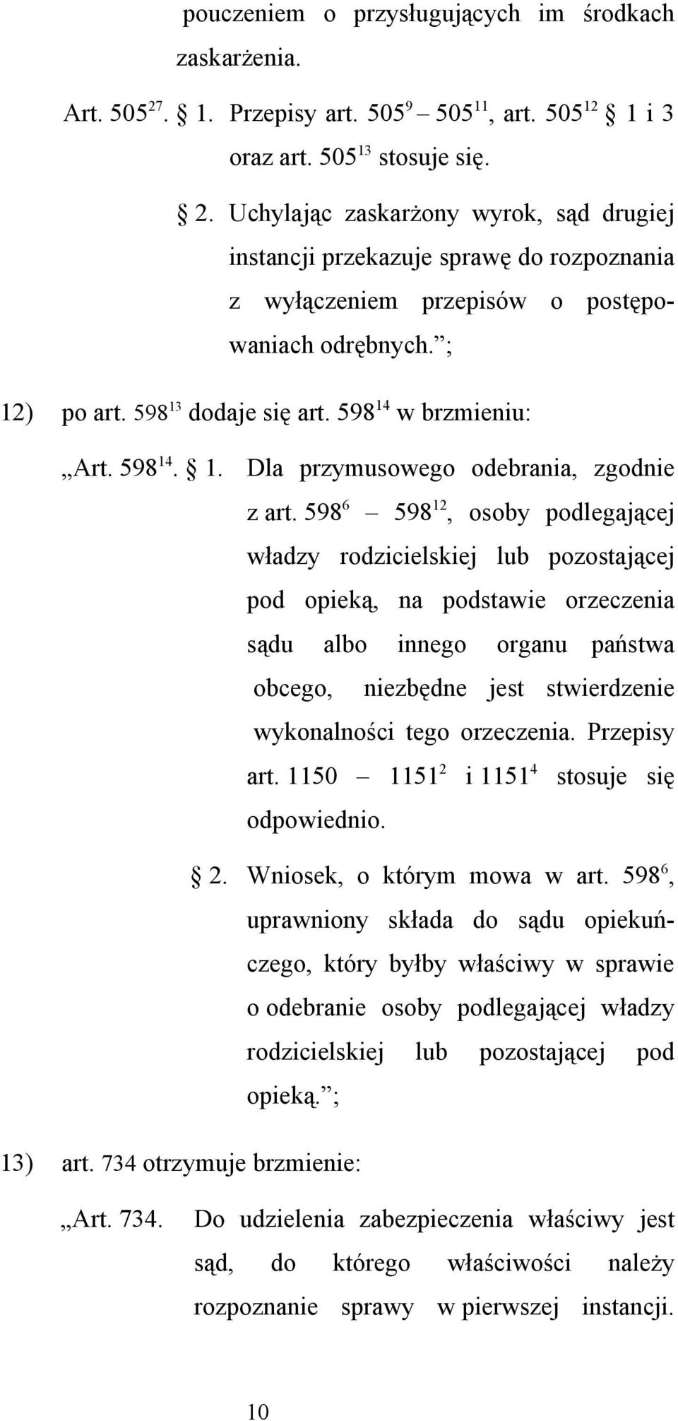 598 6 598 12, osoby podlegającej władzy rodzicielskiej lub pozostającej pod opieką, na podstawie orzeczenia sądu albo innego organu państwa obcego, niezbędne jest stwierdzenie wykonalności tego