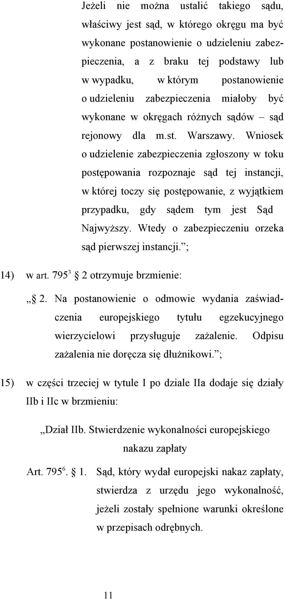 Wniosek o udzielenie zabezpieczenia zgłoszony w toku postępowania rozpoznaje sąd tej instancji, w której toczy się postępowanie, z wyjątkiem przypadku, gdy sądem tym jest Sąd Najwyższy.