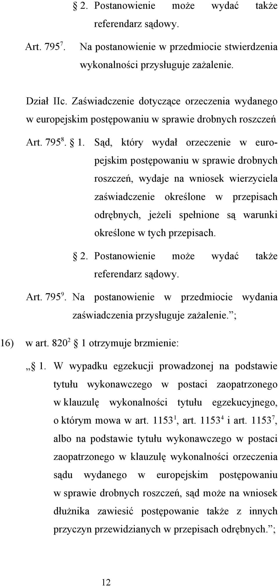 Sąd, który wydał orzeczenie w europejskim postępowaniu w sprawie drobnych roszczeń, wydaje na wniosek wierzyciela zaświadczenie określone w przepisach odrębnych, jeżeli spełnione są warunki określone