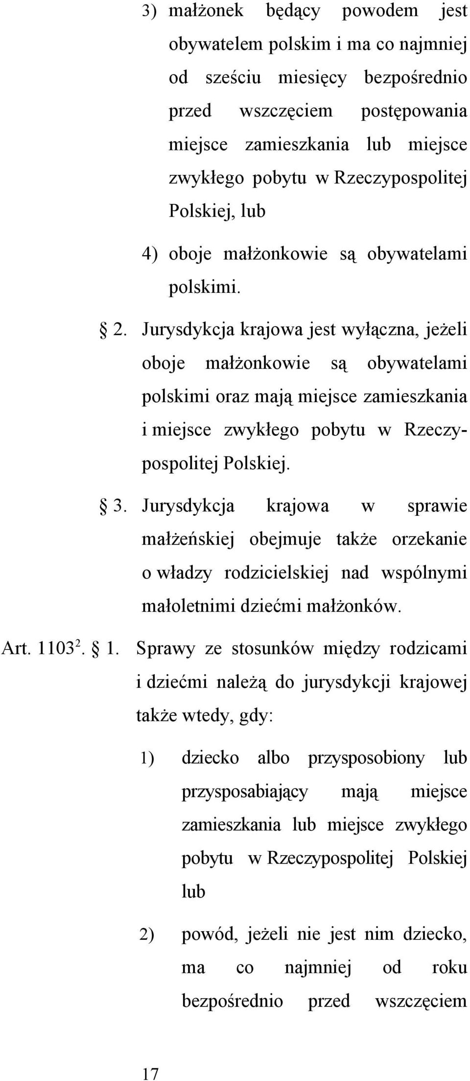 Jurysdykcja krajowa jest wyłączna, jeżeli oboje małżonkowie są obywatelami polskimi oraz mają miejsce zamieszkania i miejsce zwykłego pobytu w Rzeczypospolitej Polskiej. 3.