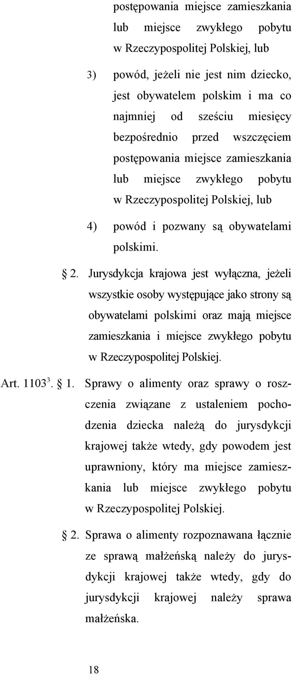 Jurysdykcja krajowa jest wyłączna, jeżeli wszystkie osoby występujące jako strony są obywatelami polskimi oraz mają miejsce zamieszkania i miejsce zwykłego pobytu w Rzeczypospolitej Polskiej. Art.