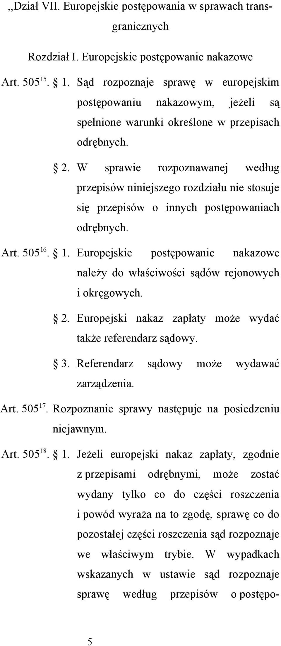 W sprawie rozpoznawanej według przepisów niniejszego rozdziału nie stosuje się przepisów o innych postępowaniach odrębnych. Art. 505 16