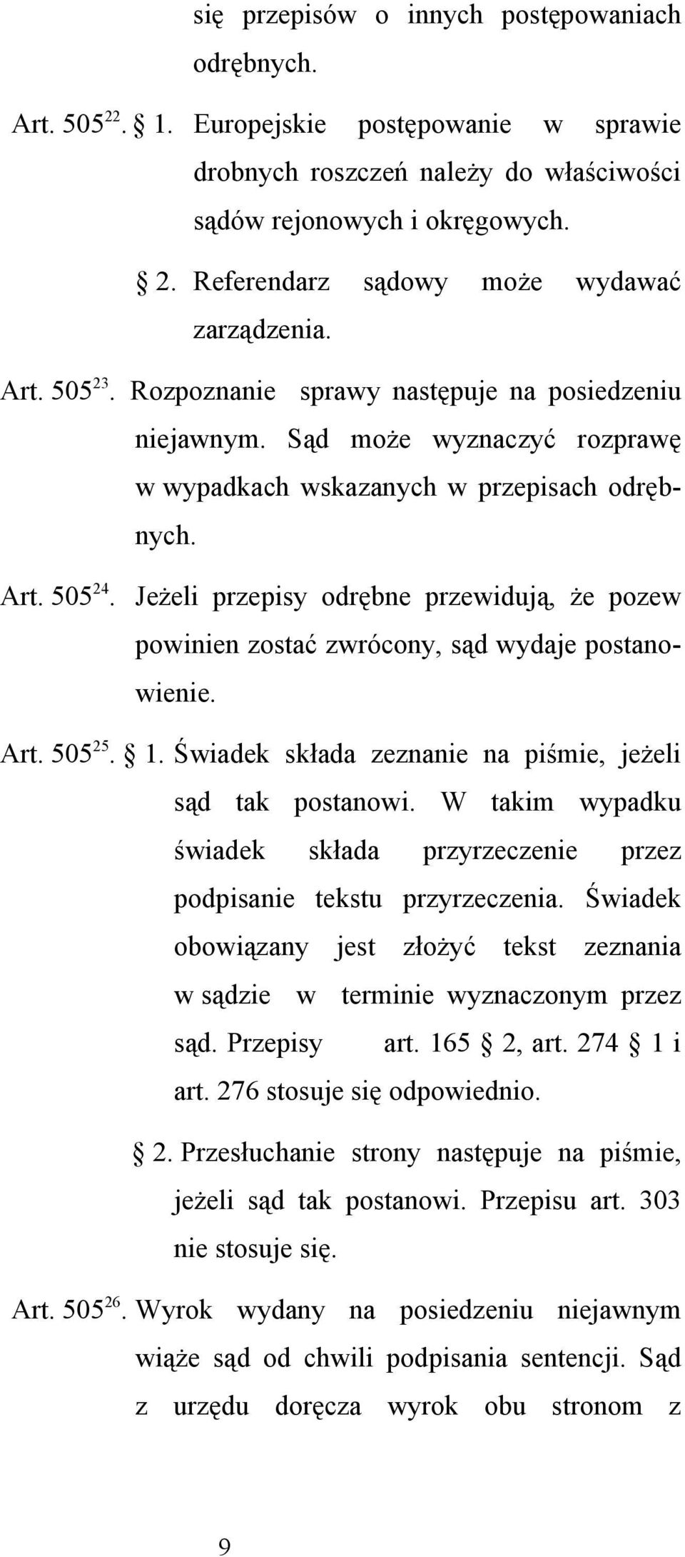 Jeżeli przepisy odrębne przewidują, że pozew powinien zostać zwrócony, sąd wydaje postanowienie. Art. 505 25. 1. Świadek składa zeznanie na piśmie, jeżeli sąd tak postanowi.