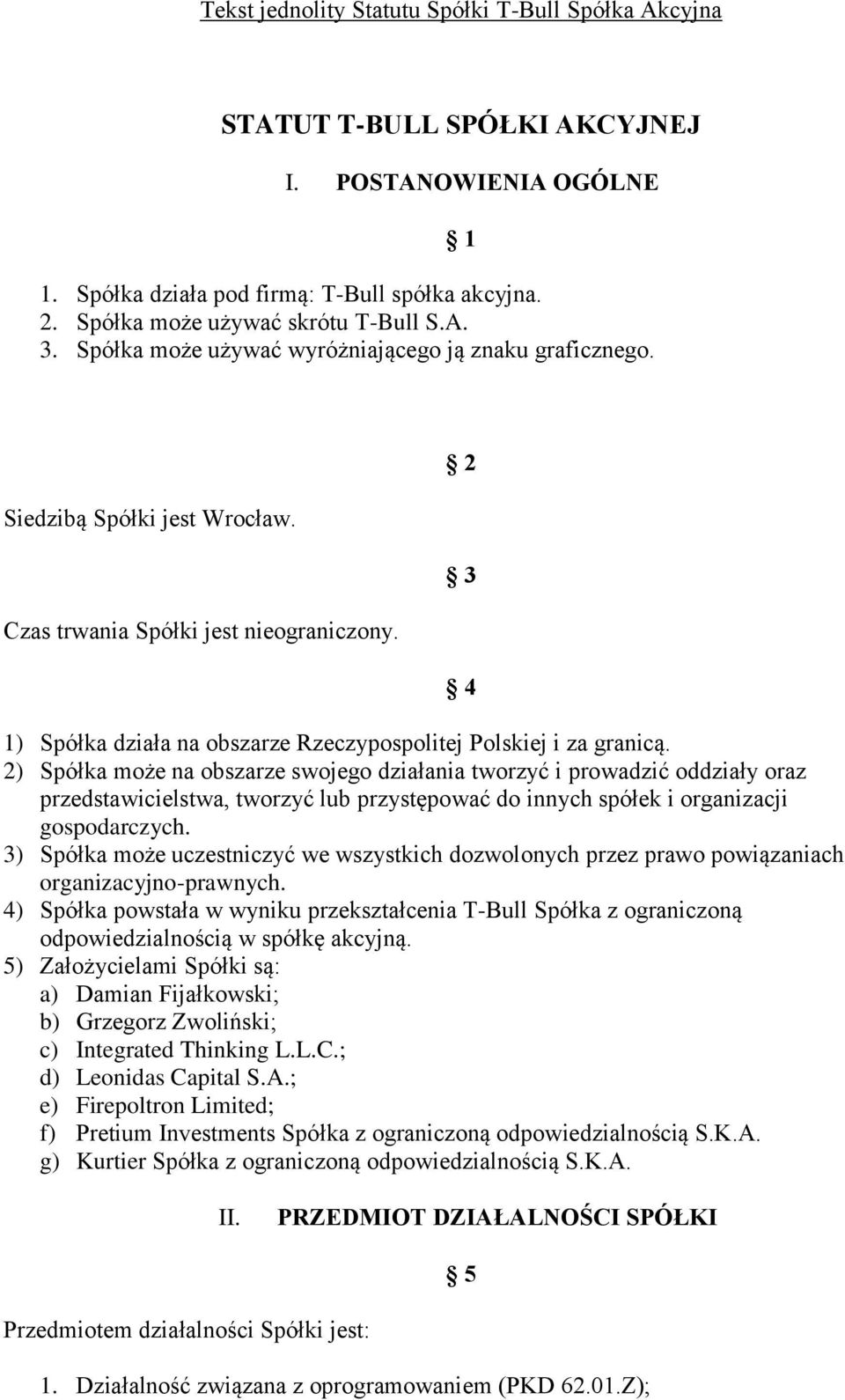 2) Spółka może na obszarze swojego działania tworzyć i prowadzić oddziały oraz przedstawicielstwa, tworzyć lub przystępować do innych spółek i organizacji gospodarczych.