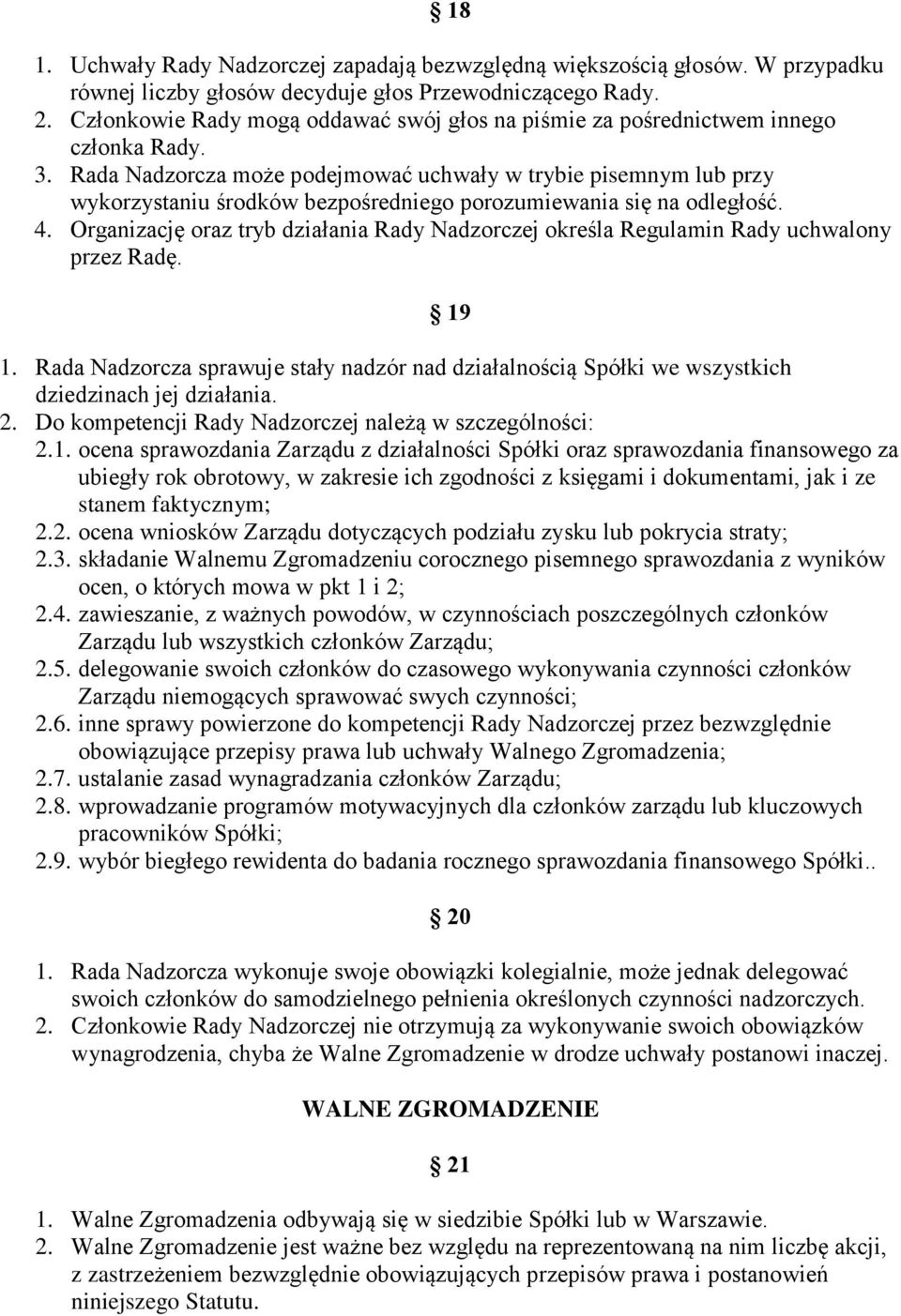 Rada Nadzorcza może podejmować uchwały w trybie pisemnym lub przy wykorzystaniu środków bezpośredniego porozumiewania się na odległość. 4.