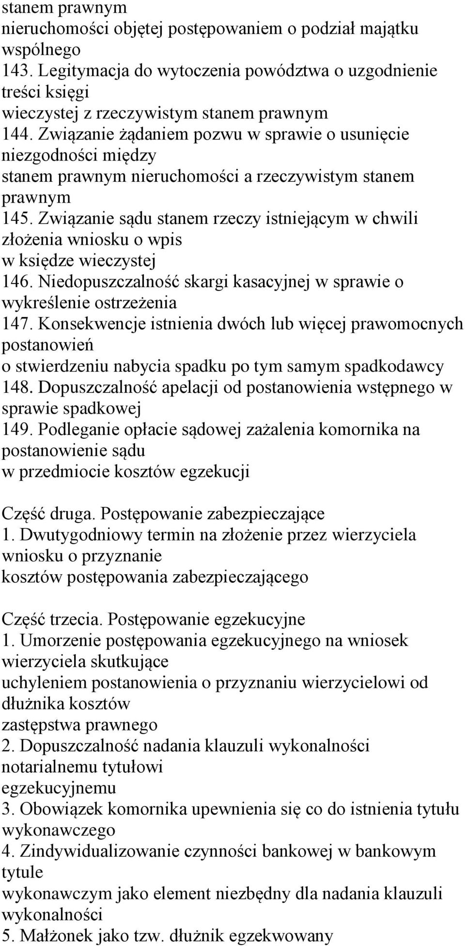 Związanie sądu stanem rzeczy istniejącym w chwili złożenia wniosku o wpis w księdze wieczystej 146. Niedopuszczalność skargi kasacyjnej w sprawie o wykreślenie ostrzeżenia 147.