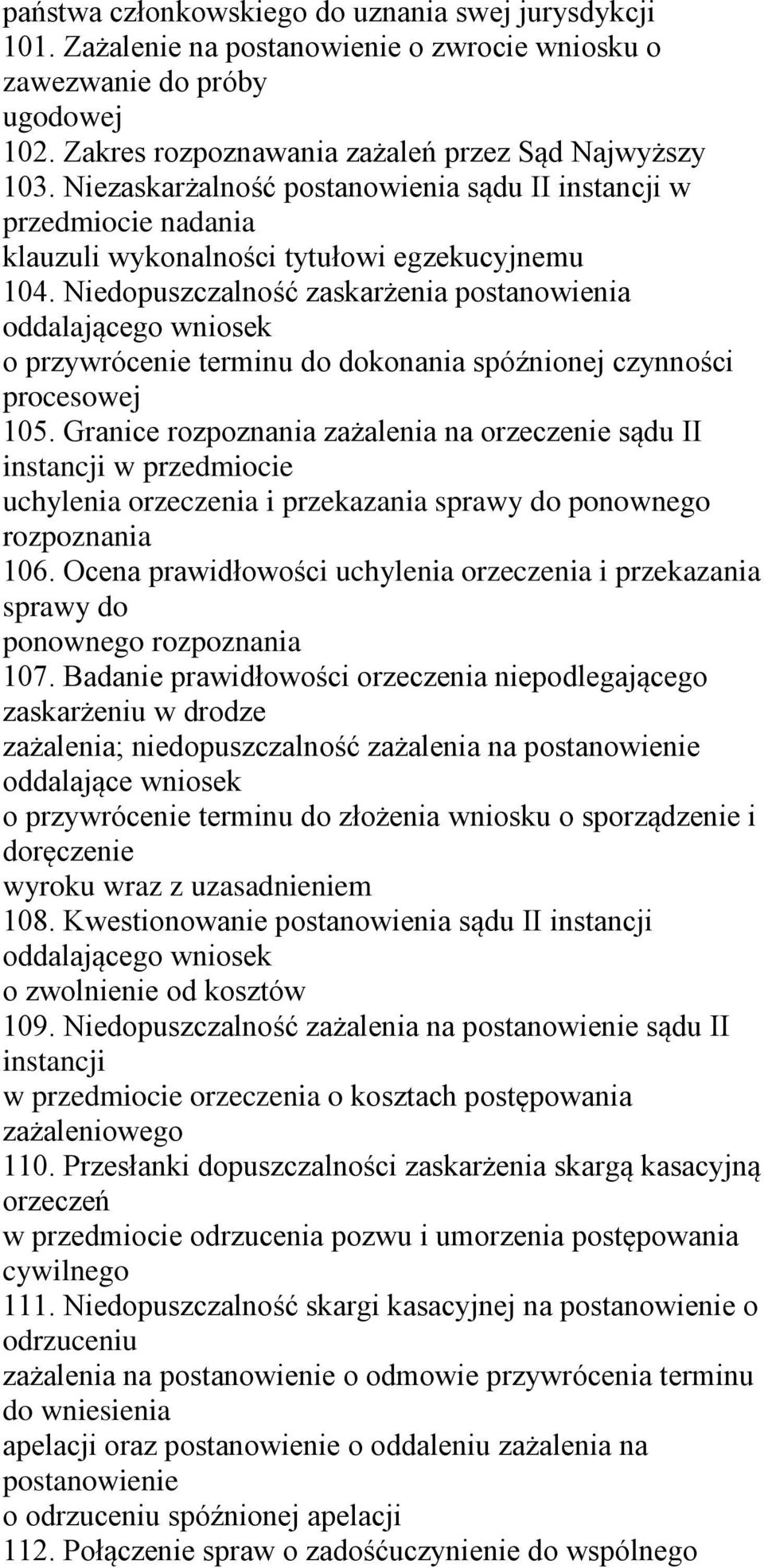 Niedopuszczalność zaskarżenia postanowienia oddalającego wniosek o przywrócenie terminu do dokonania spóźnionej czynności procesowej 105.