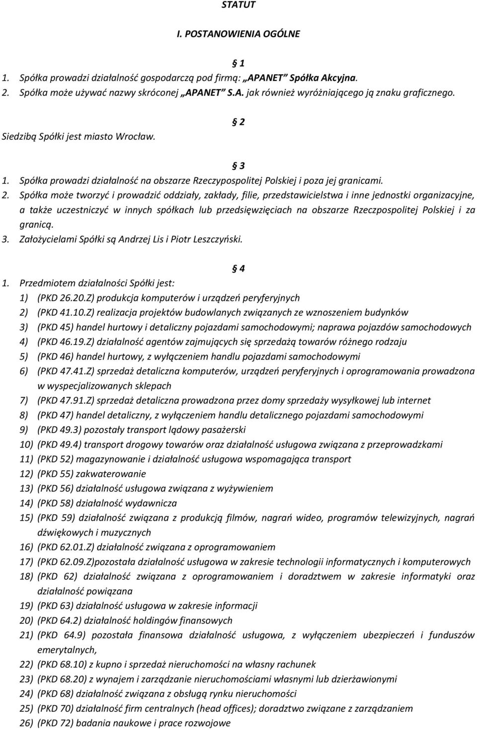 3 1. Spółka prowadzi działalność na obszarze Rzeczypospolitej Polskiej i poza jej granicami. 2.