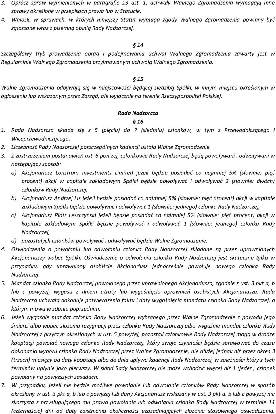 14 Szczegółowy tryb prowadzenia obrad i podejmowania uchwał Walnego Zgromadzenia zawarty jest w Regulaminie Walnego Zgromadzenia przyjmowanym uchwałą Walnego Zgromadzenia.