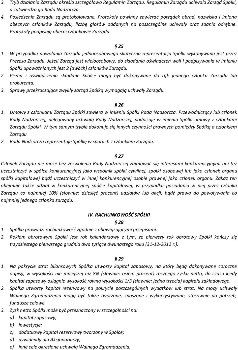 Protokoły podpisują obecni członkowie Zarządu. 25 1. W przypadku powołania Zarządu jednoosobowego skuteczna reprezentacja Spółki wykonywana jest przez Prezesa Zarządu.